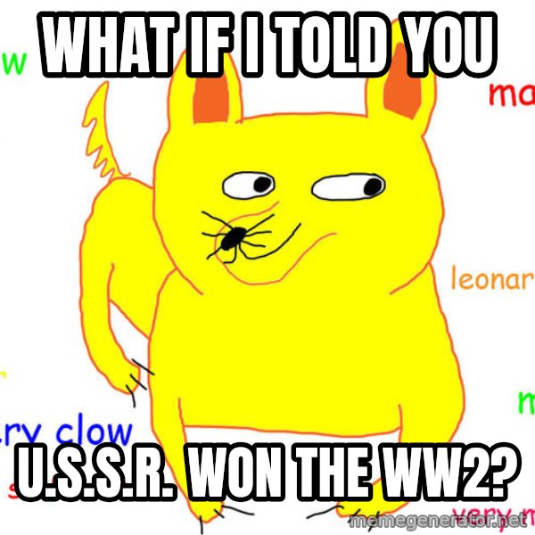 What If I Told You meme: what if i told you / U.S.S.R. won the ww2?