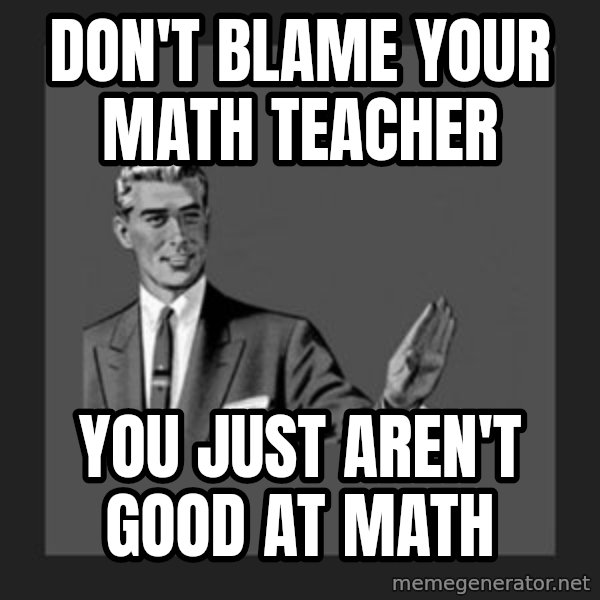 kill yourself guy meme: don't blame your math teacher / you just aren't good at math