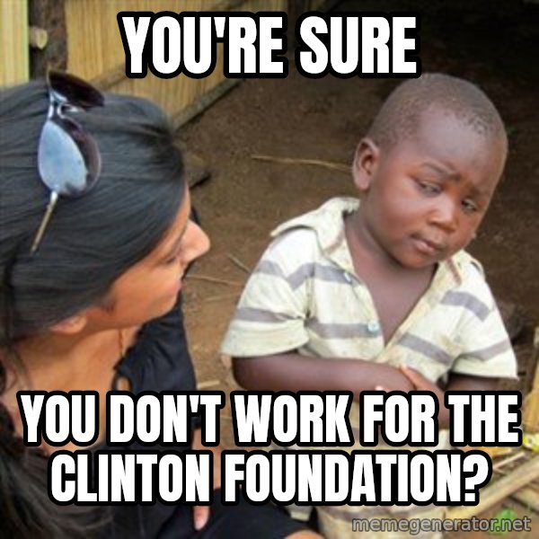 Skeptical 3rd World Kid meme: you're sure / you don't work for the Clinton Foundation?