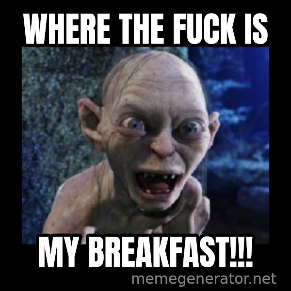 Angry Gollum meme: Where the fuck is / My breakfast!!!