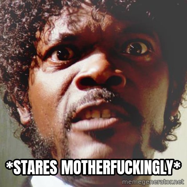Mad Samuel L Jackson meme: *stares motherfuckingly*
