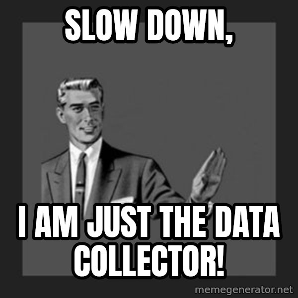 kill yourself guy meme: Slow down, / I am just the data collector!