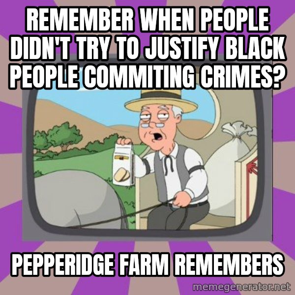 Pepperidge Farm Remembers Meme meme: remember when people didn't try to justify black people commiting crimes? / pepperidge farm remembers