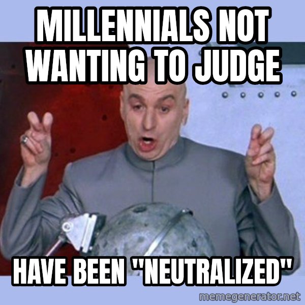 Dr Evil meme meme: Millennials not wanting to judge / have been "neutralized"