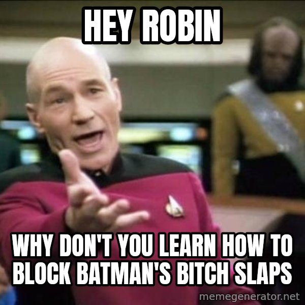 Why the fuck meme: Hey Robin / Why don't you learn how to block batman's bitch slaps