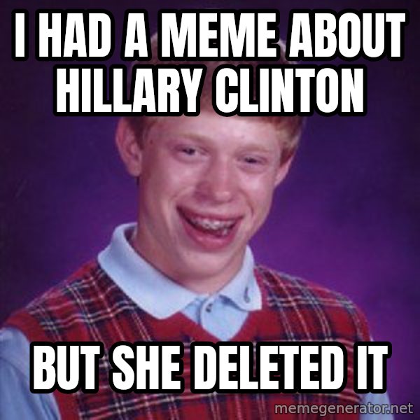 Bad Luck Brian meme: I had a meme about Hillary clinton / but she deleted it