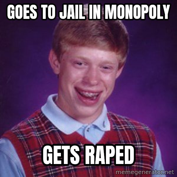 Bad Luck Brian meme: Goes to jail in monopoly / gets raped