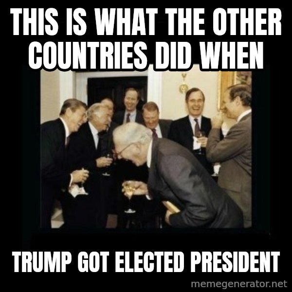 Rich Men Laughing meme: THIS IS WHAT THE OTHER COUNTRIES DID WHEN / TRUMP GOT ELECTED PRESIDENT