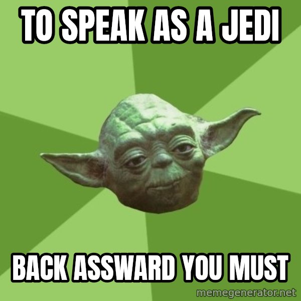 Advice Yoda Gives meme: to speak as a jedi / back assward you must