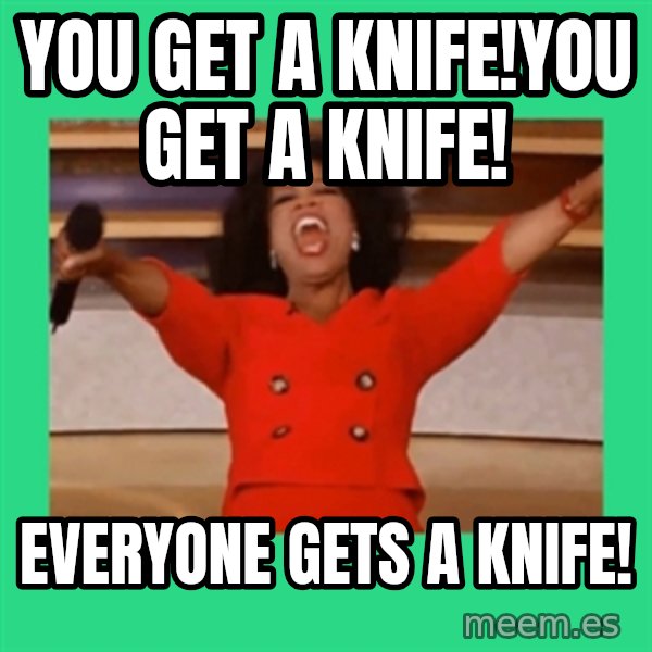Oprah Car meme: YOU GET A KNIFE!YOU GET A KNIFE! / EVERYONE GETS A KNIFE!