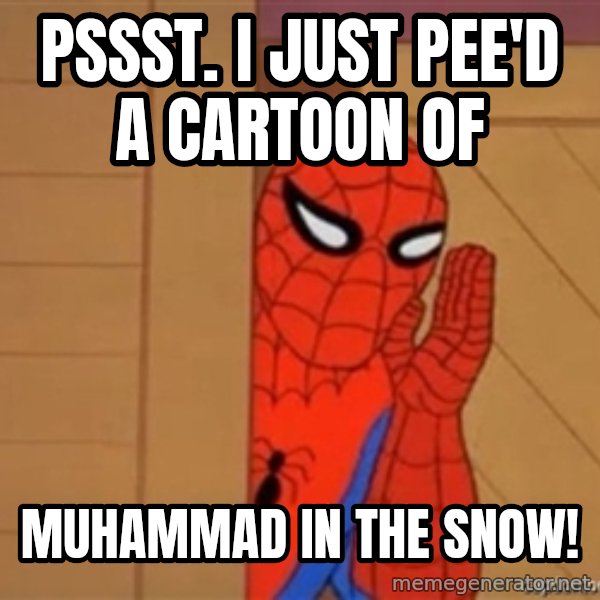 Psst spiderman meme: pssst.   i  just  pee'd  a cartoon of / muhammad in the snow!