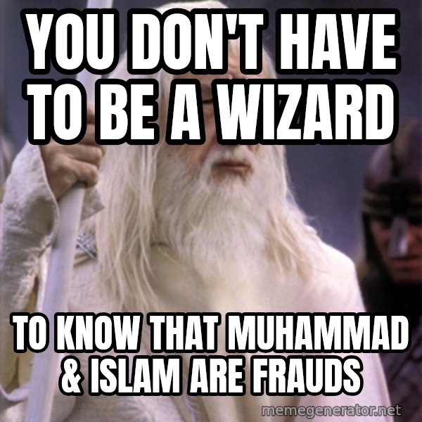 White Gandalf meme: you don't have to be a wizard / to know that muhammad & islam are frauds