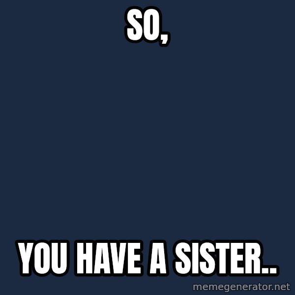 Darth Vader meme: So, / You have a sister..