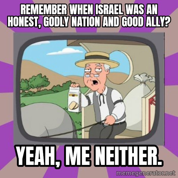 Pepperidge Farm Remembers FG meme: remember when israel was an honest, godly nation and good ally? / yeah, me neither.