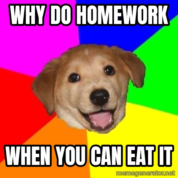Advice Dog meme: why do homework / when you can eat it
