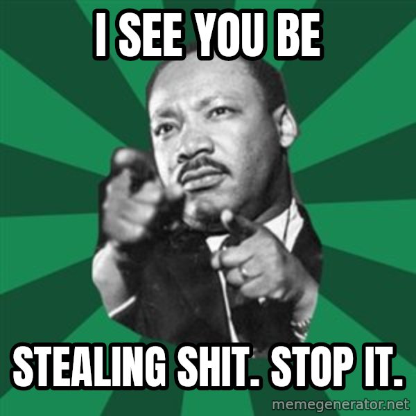 Martin Luther King jr.  meme: i see you be / stealing shit.  stop it.