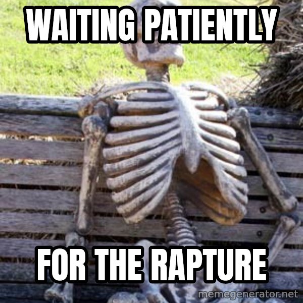 Waiting Skeleton meme: Waiting patiently / for the rapture