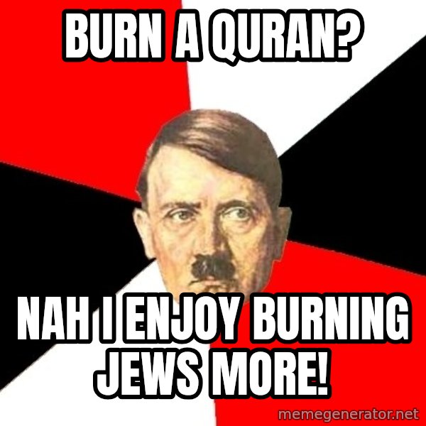 Advice Hitler meme: Burn a Quran? / Nah I enjoy burning Jews more!