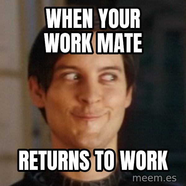 Toby Maguire Troll Face meme: when your work mate / returns to work