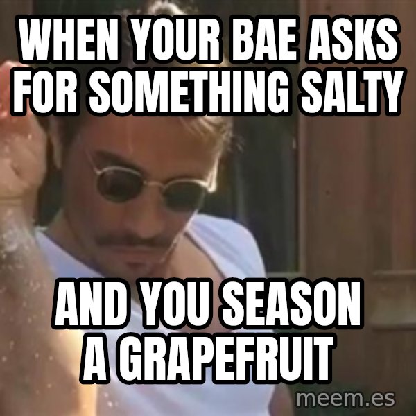 salt bae meme: When your bae asks for something salty / And you season a grapefruit