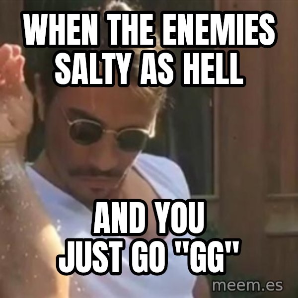 salt bae meme: when the enemies salty as hell / and you just go "gg"