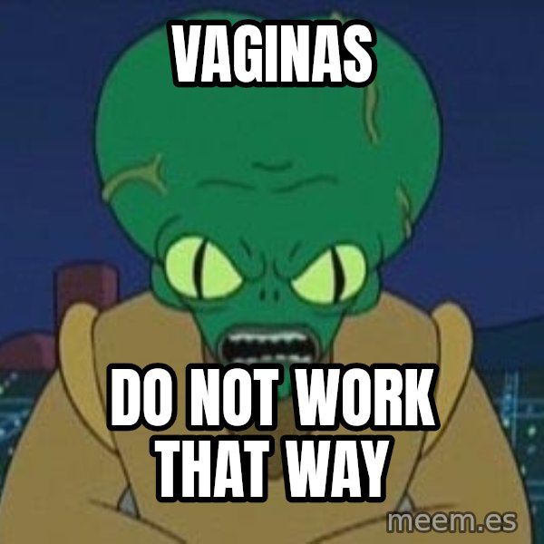 Morbo meme: vaginas / do not work that way