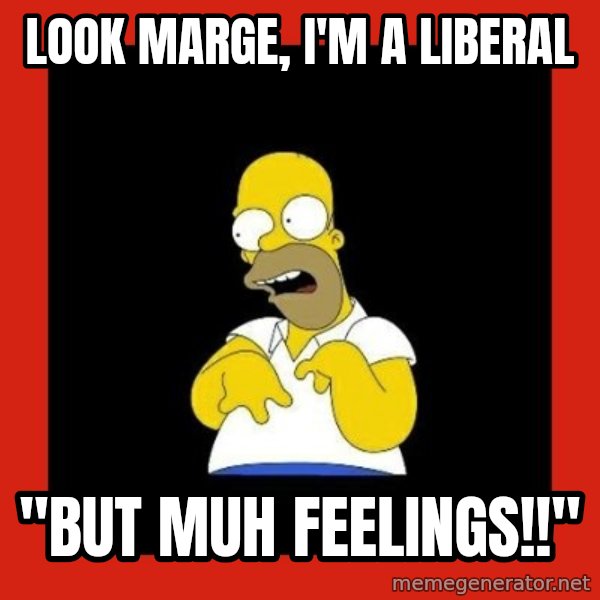 Homer retard meme: look marge, i'm a liberal / "but muh feelings!!"