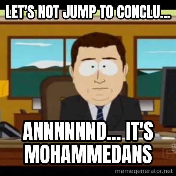 south park aand it's gone meme: Let's not jump to conclu... / annnnnnd... it's mohammedans