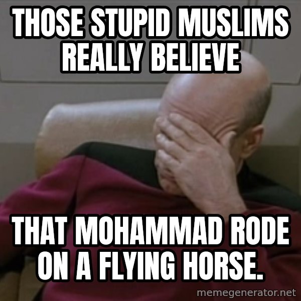 Picardfacepalm meme: those stupid muslims really believe / that  mohammad rode on a flying horse.