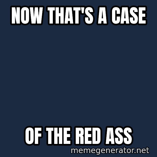 Baboon Ass meme: Now that's a case / Of the Red Ass