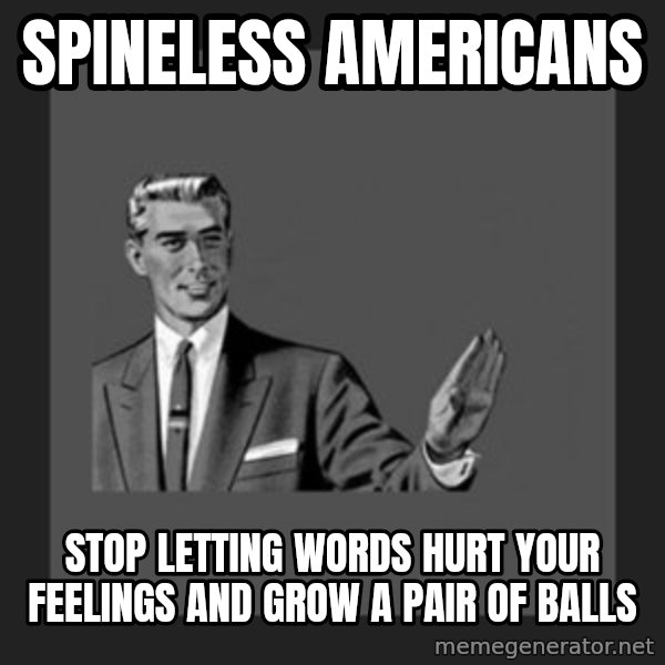kill yourself guy meme: spineless americans / stop letting words hurt your feelings and grow a pair of balls
