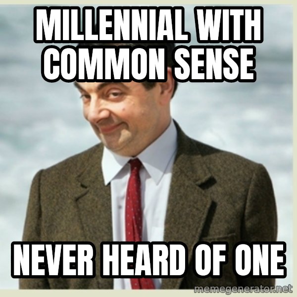 MR bean meme: millennial with common sense / never heard of one