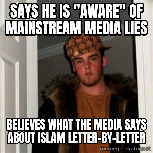 Scumbag Steve meme: Says he is "aware" of mainstream media lies / Believes what the media says about Islam letter-by-letter