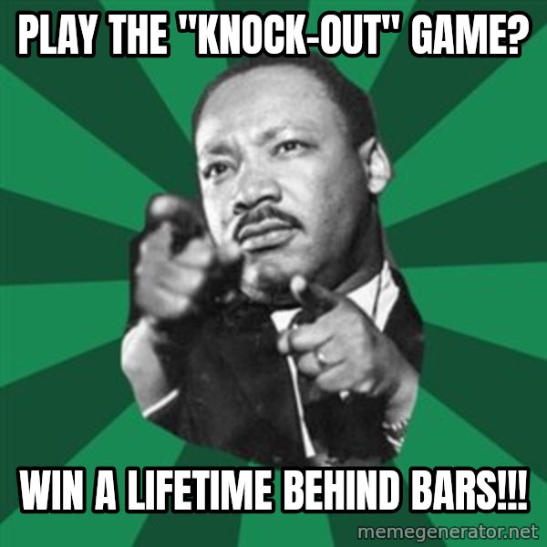 Martin Luther King jr.  meme: play the "knock-out" game? / Win a lifetime behind bars!!!