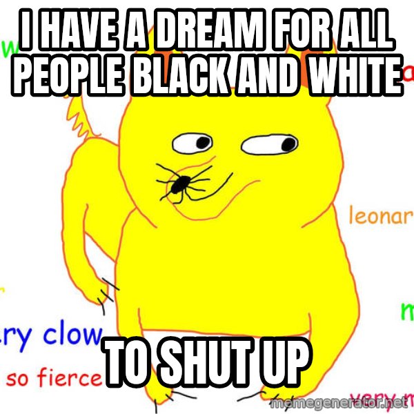 Grumpy Cat  meme: I have a dream for all people black and white / TO SHUT UP