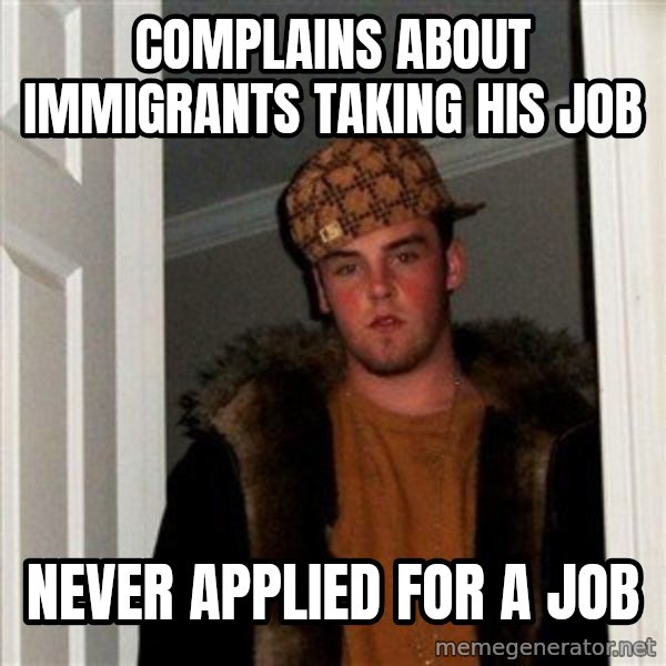 Scumbag Steve meme: Complains about immigrants taking his job / Never applied for a job