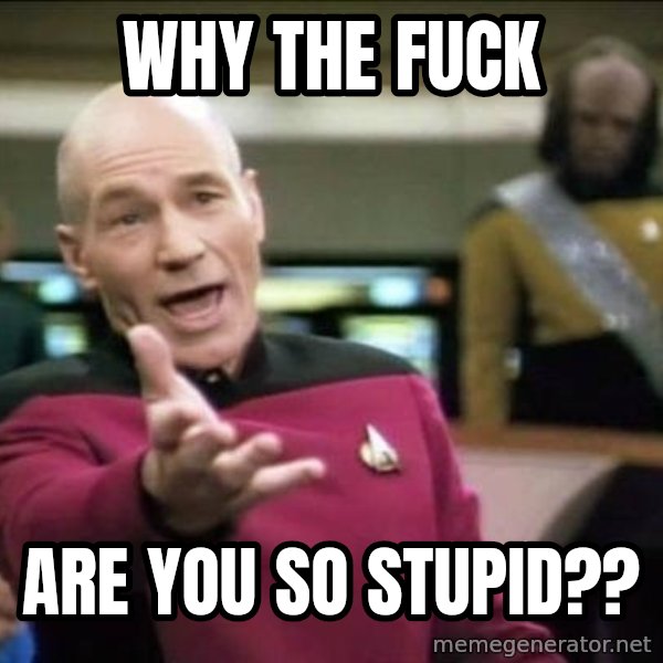 Why the fuck meme: WHY THE FUCK / Are You So Stupid??