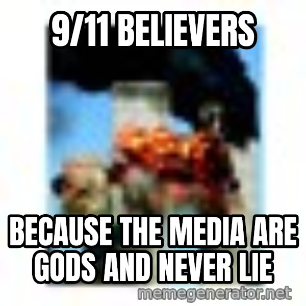 911 meme: 9/11 Believers / Because the media are Gods and never lie