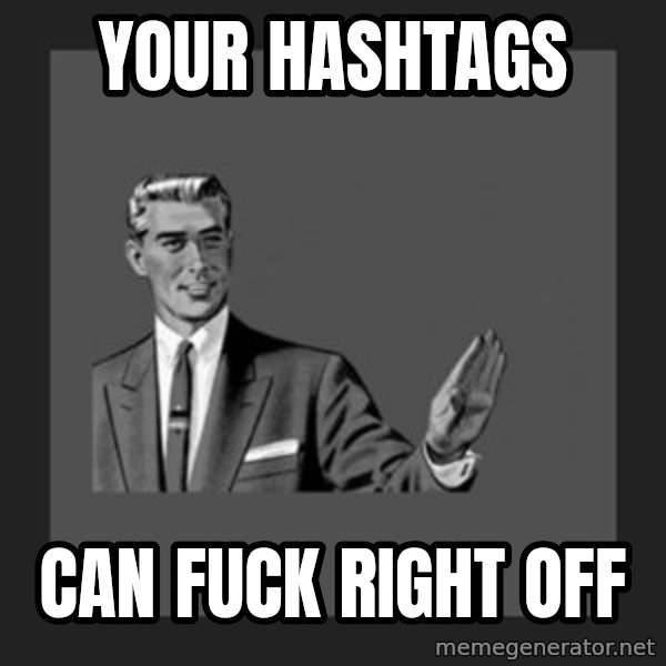 kill yourself guy meme: Your Hashtags / Can Fuck Right Off