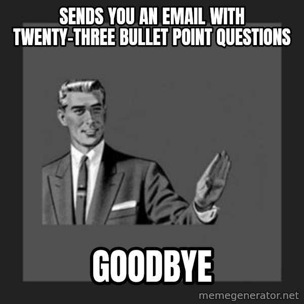 kill yourself guy meme: sends you an email with twenty-three bullet point questions / goodbye