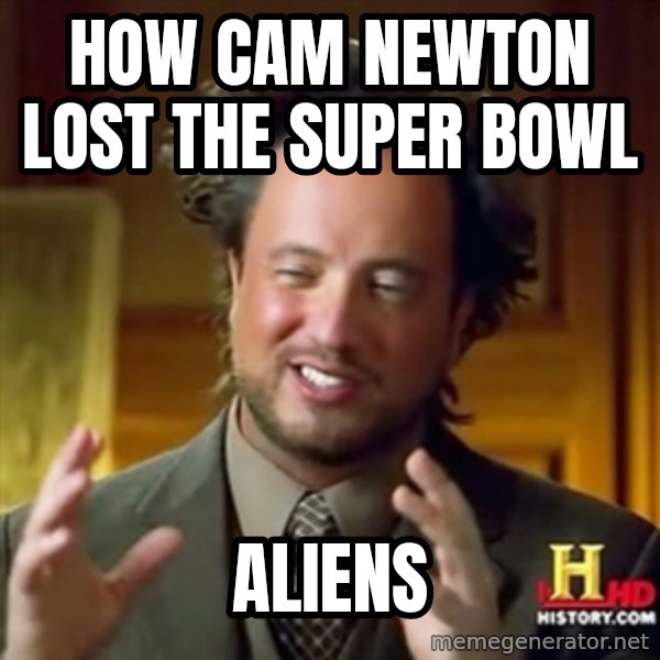 ancient alien guy meme: How cam newton lost the super bowl / aliens