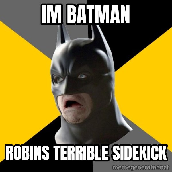 Bad Factman meme: Im Batman / Robins terrible sidekick