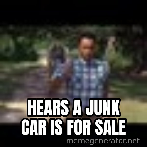 Forrest gump running meme: Hears a junk car is for sale