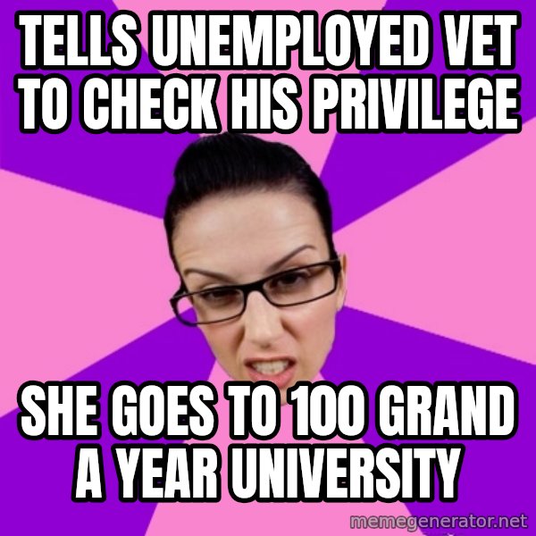 Privilege Denying Feminist meme: tells unemployed vet to check his privilege / she goes to 100 grand a year university