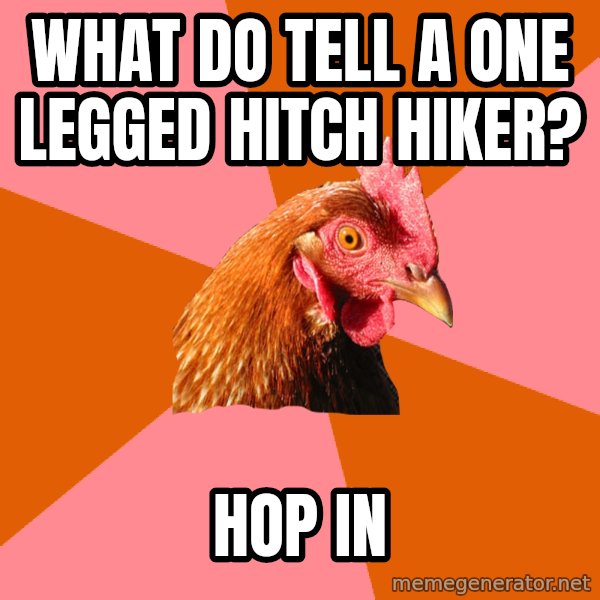 Anti Joke Chicken meme: what do tell a one legged hitch hiker? / hop in