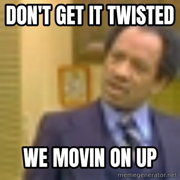 George Jefferson meme: don't get it twisted / we movin on up