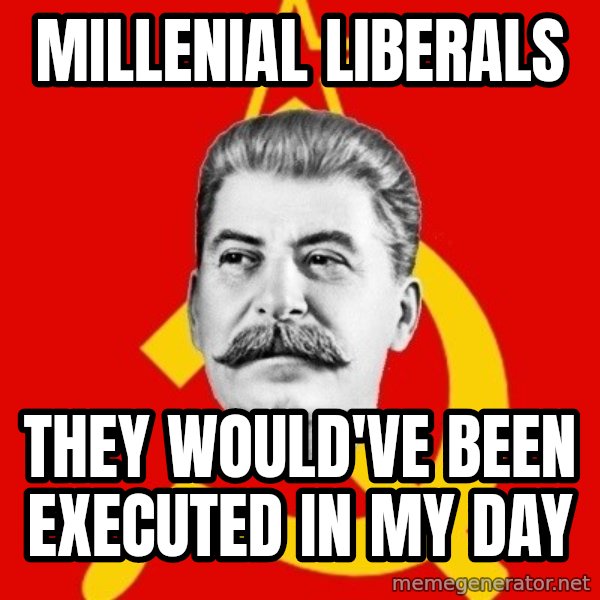 Stalin Says meme: Millenial liberals / they would've been executed in my day