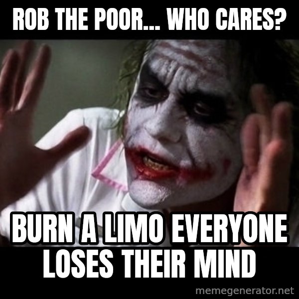 joker mind loss meme: Rob the poor... who cares? / Burn a limo everyone loses their mind