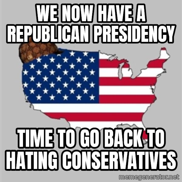 Scumbag America2 meme: we now have a republican presidency / time to go back to hating conservatives