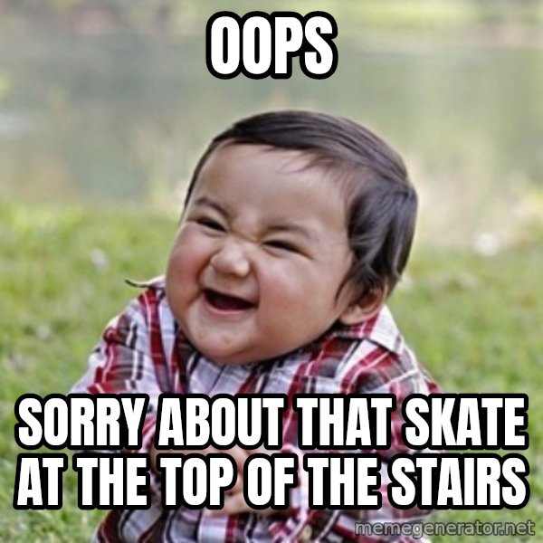 evil toddler kid2 meme: oops / sorry about that skate at the top of the stairs